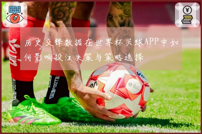 历史交锋数据在世界杯买球APP中如何影响投注决策与策略选择
